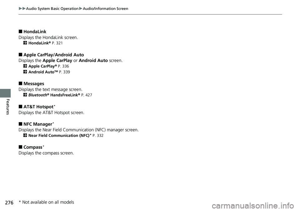 HONDA ACCORD HYBRID 2019 User Guide 276 uu Audio System Basic Operation u Audio/Information Screen
Features ■ HondaLink
Displays the H ondaLink screen.2 HondaLink ®  P. 321
■ Apple CarPlay/Android Auto
Displays the  Apple CarPlay  