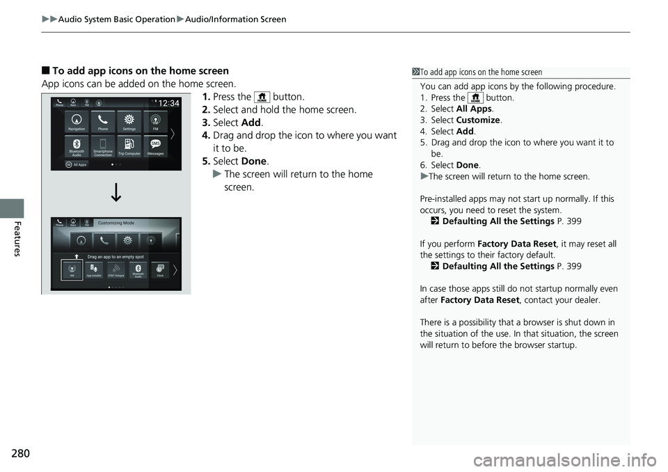 HONDA ACCORD HYBRID 2019 Owners Manual uu Audio System Basic Operation u Audio/Information Screen
280
Features ■ To add app icons on the home screen
App icons can be added on the home screen.
1. Press the button.
2. Select and hold the HONDA ACCORD HYBRID 2019 Owners Manual uu Audio System Basic Operation u Audio/Information Screen
280
Features ■ To add app icons on the home screen
App icons can be added on the home screen.
1. Press the button.
2. Select and hold the