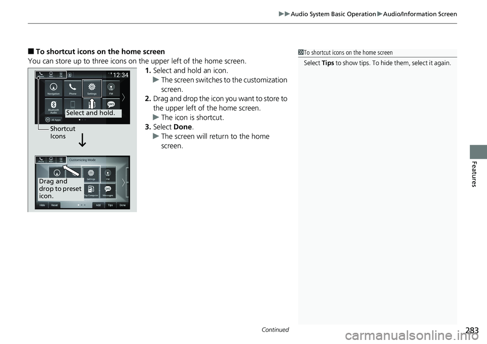 HONDA ACCORD HYBRID 2019  Owners Manual Continued
283uu Audio System Basic Operation u Audio/Information Screen
Features
■ To shortcut icons on the home screen
You can store up to three icons on the upper left of the home screen.
1. Selec