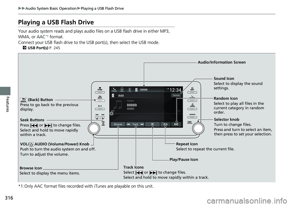 HONDA ACCORD HYBRID 2019 Owners Manual 316 uu Audio System Basic Operation u Playing a USB Flash Drive
Features Playing a USB Flash Drive Your audio system reads and plays audio f iles on a USB flash drive in either MP3,
WMA, or AAC *1
f HONDA ACCORD HYBRID 2019 Owners Manual 316 uu Audio System Basic Operation u Playing a USB Flash Drive
Features Playing a USB Flash Drive Your audio system reads and plays audio f iles on a USB flash drive in either MP3,
WMA, or AAC *1
f