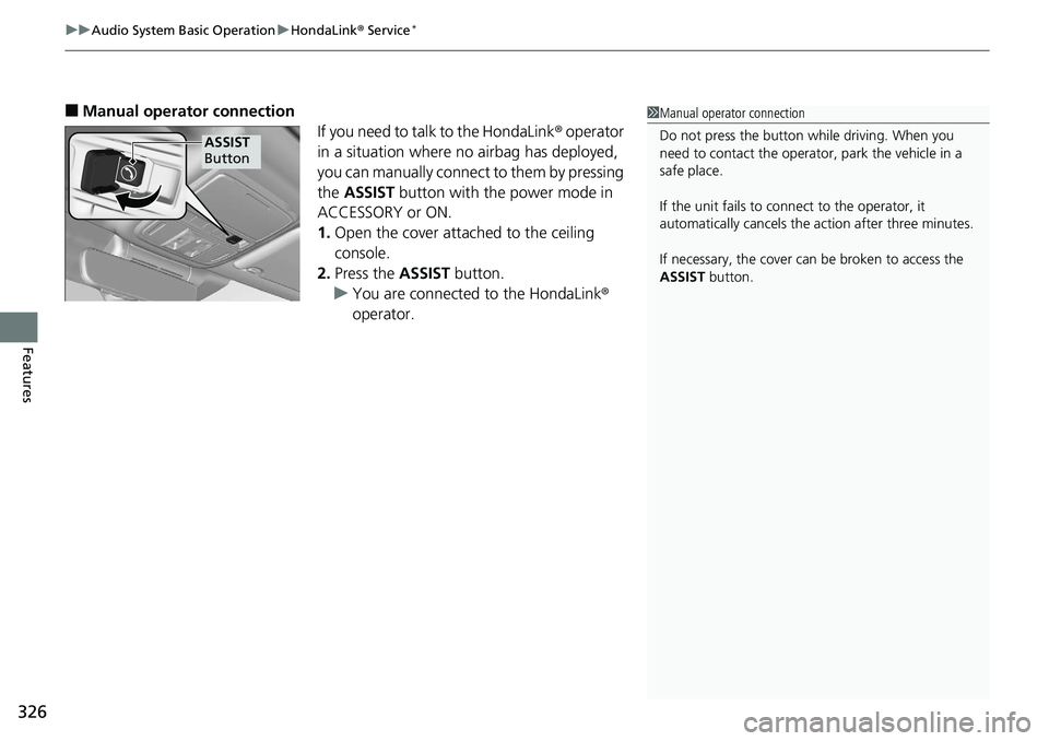 HONDA ACCORD HYBRID 2019 Owners Manual uu Audio System Basic Operation u HondaLink ® Service *
326
Features ■ Manual operator connection
If you need to talk to the HondaLink ® operator
in a situation where no airbag has deployed,
y HONDA ACCORD HYBRID 2019 Owners Manual uu Audio System Basic Operation u HondaLink ® Service *
326
Features ■ Manual operator connection
If you need to talk to the HondaLink ® operator
in a situation where no airbag has deployed,
y