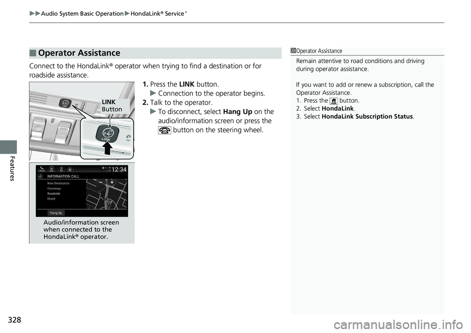 HONDA ACCORD HYBRID 2019 Owners Manual uu Audio System Basic Operation u HondaLink ® Service *
328
Features Connect to the HondaLink ® operator when trying to find a destination or for
roadside assistance.
1. Press the LINK button.
HONDA ACCORD HYBRID 2019 Owners Manual uu Audio System Basic Operation u HondaLink ® Service *
328
Features Connect to the HondaLink ® operator when trying to find a destination or for
roadside assistance.
1. Press the LINK button.
