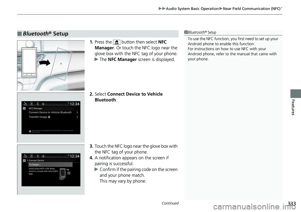HONDA ACCORD HYBRID 2019 Owners Manual Continued
333uu Audio System Basic Operation u Near Field Communication (NFC) *
Features
1. Press the button then select NFC
Manager . Or touch the NFC logo near the
glove box with the NFC tag of HONDA ACCORD HYBRID 2019 Owners Manual Continued
333uu Audio System Basic Operation u Near Field Communication (NFC) *
Features
1. Press the button then select NFC
Manager . Or touch the NFC logo near the
glove box with the NFC tag of