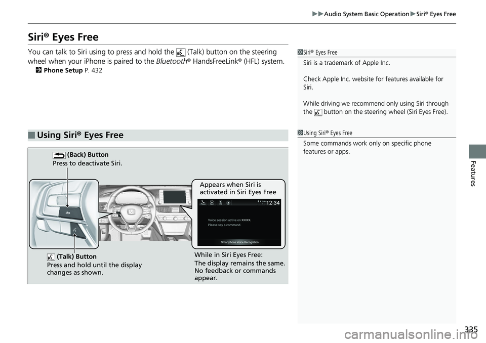 HONDA ACCORD HYBRID 2019 Owners Manual 335uu Audio System Basic Operation u Siri ® Eyes Free
Features
Siri ® Eyes FreeYou can talk to Siri using to press and hold the (Talk) button on the steering
wheel when your iPhone is paired t HONDA ACCORD HYBRID 2019 Owners Manual 335uu Audio System Basic Operation u Siri ® Eyes Free
Features
Siri ® Eyes FreeYou can talk to Siri using to press and hold the (Talk) button on the steering
wheel when your iPhone is paired t