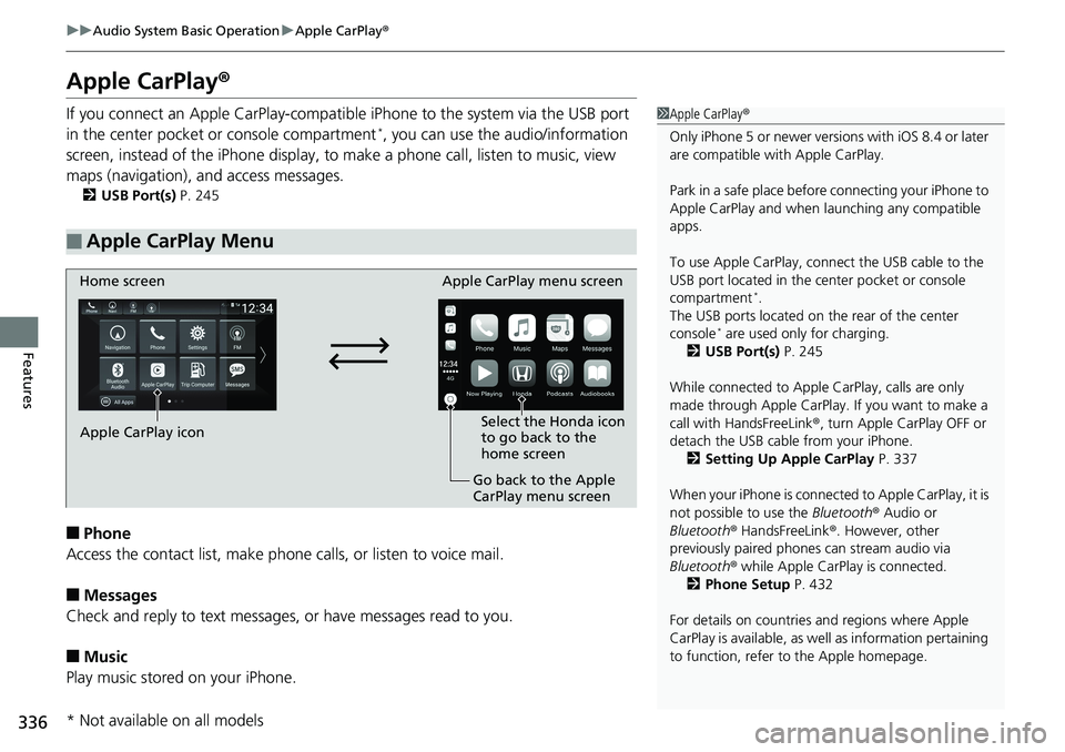 HONDA ACCORD HYBRID 2019 Owners Manual 336 uu Audio System Basic Operation u Apple CarPlay ®
Features Apple CarPlay ®If you connect an Apple CarPlay-compatible iPhone to the system via the USB port
in the center pocket or console compa HONDA ACCORD HYBRID 2019 Owners Manual 336 uu Audio System Basic Operation u Apple CarPlay ®
Features Apple CarPlay ®If you connect an Apple CarPlay-compatible iPhone to the system via the USB port
in the center pocket or console compa