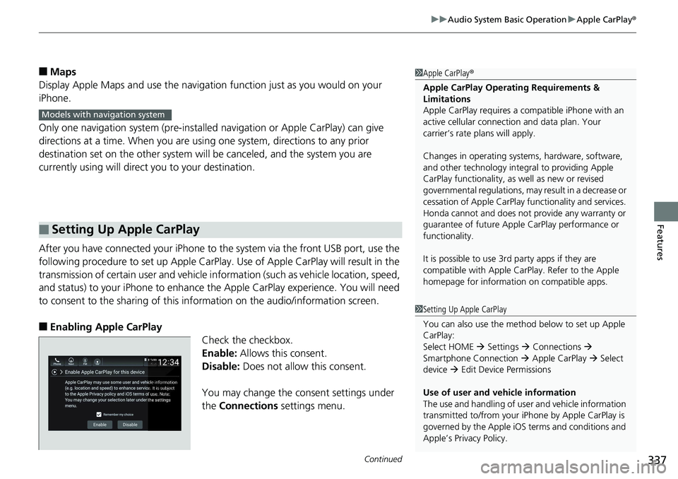 HONDA ACCORD HYBRID 2019 Owners Manual Continued
337uu Audio System Basic Operation u Apple CarPlay ®
Features
■ Maps
Display Apple Maps and use the navigation function just as you would on your
iPhone.
Only one navigation system (pre- HONDA ACCORD HYBRID 2019 Owners Manual Continued
337uu Audio System Basic Operation u Apple CarPlay ®
Features
■ Maps
Display Apple Maps and use the navigation function just as you would on your
iPhone.
Only one navigation system (pre-