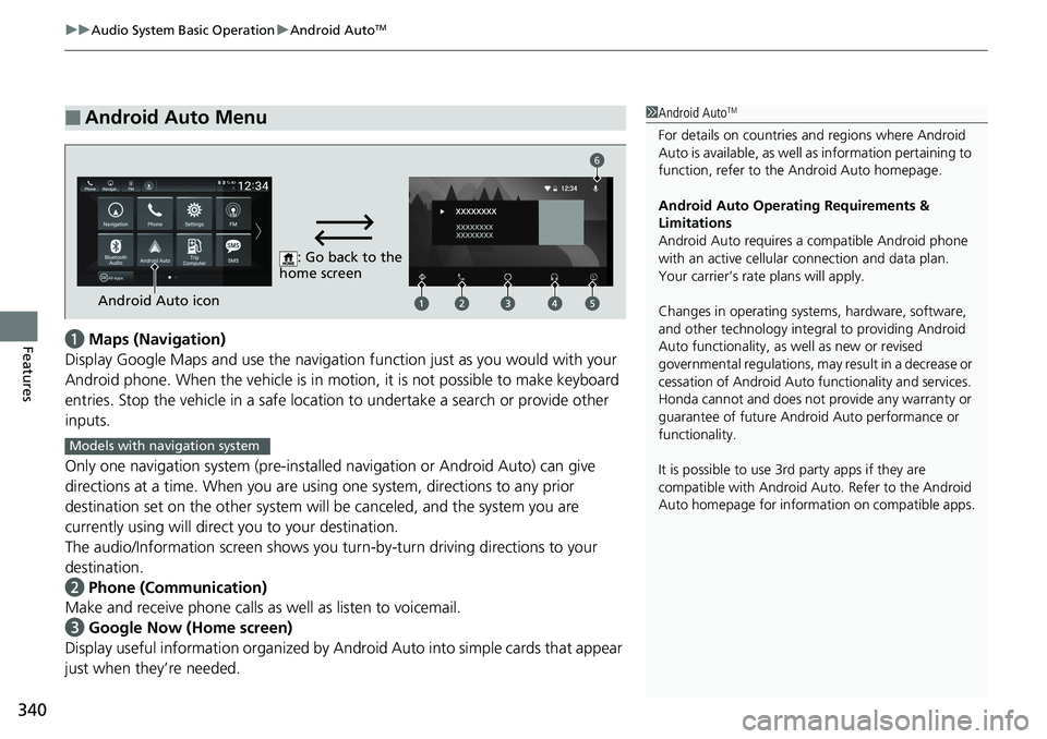 HONDA ACCORD HYBRID 2019 Owners Manual uu Audio System Basic Operation u Android Auto TM
340
Features a Maps (Navigation)
Display Google Maps and use the navigation function just as you would with your
Android phone. When the vehicle is HONDA ACCORD HYBRID 2019 Owners Manual uu Audio System Basic Operation u Android Auto TM
340
Features a Maps (Navigation)
Display Google Maps and use the navigation function just as you would with your
Android phone. When the vehicle is
