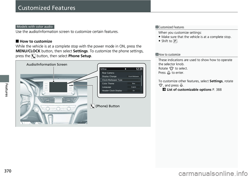 HONDA ACCORD HYBRID 2019 Owners Manual 370
Features Customized Features Use the audio/information screen to customize certain features.
■ How to customize
While the vehicle is at a complete stop with the power mode in ON, press the
ME HONDA ACCORD HYBRID 2019 Owners Manual 370
Features Customized Features Use the audio/information screen to customize certain features.
■ How to customize
While the vehicle is at a complete stop with the power mode in ON, press the
ME