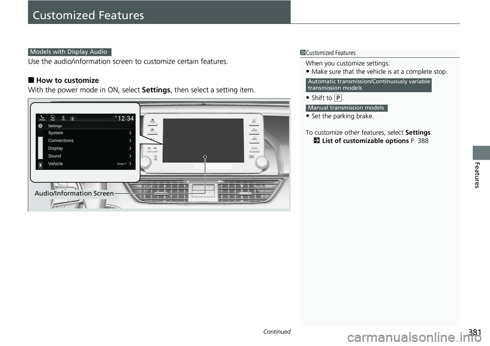 HONDA ACCORD HYBRID 2019  Owners Manual 381Continued
Features
Customized Features Use the audio/information screen  to customize certain features.
■ How to customize
With the power mode in ON, select  Settings , then select a setting item