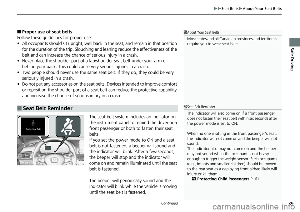 HONDA ACCORD HYBRID 2019 Owners Manual Continued
39uu Seat Belts u About Your Seat Belts
Safe Driving
■ Proper use of seat belts
Follow these guidelines for proper use:
• All occupants should sit upright, well back in the seat, and re HONDA ACCORD HYBRID 2019 Owners Manual Continued
39uu Seat Belts u About Your Seat Belts
Safe Driving
■ Proper use of seat belts
Follow these guidelines for proper use:
• All occupants should sit upright, well back in the seat, and re