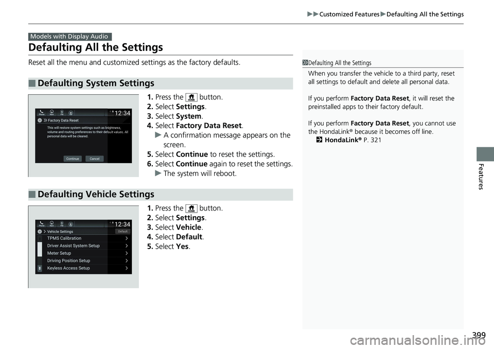 HONDA ACCORD HYBRID 2019 Owners Manual 399uu Customized Features u Defaulting All the Settings
Features
Defaulting All the Settings Reset all the menu and customized settings as the factory defaults.
1. Press the button.
2. Select Setti HONDA ACCORD HYBRID 2019 Owners Manual 399uu Customized Features u Defaulting All the Settings
Features
Defaulting All the Settings Reset all the menu and customized settings as the factory defaults.
1. Press the button.
2. Select Setti