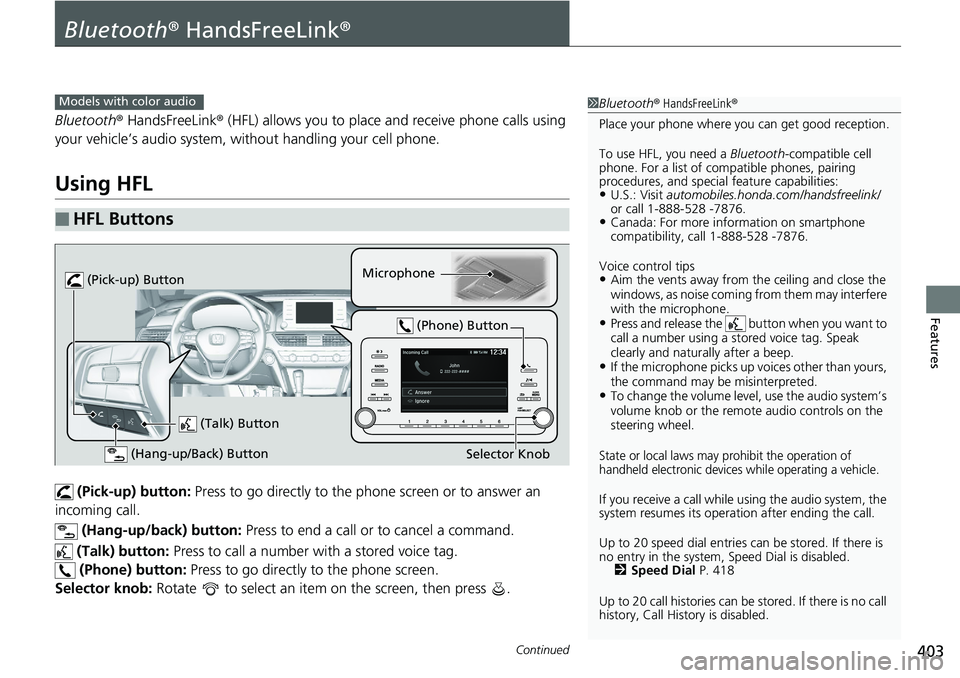 HONDA ACCORD HYBRID 2019 Owners Manual 403Continued
Features
Bluetooth ® HandsFreeLink ®Bluetooth ® HandsFreeLink ® (HFL) allows you to place and receive phone calls using
your vehicle’s audio system, without handling your cell p HONDA ACCORD HYBRID 2019 Owners Manual 403Continued
Features
Bluetooth ® HandsFreeLink ®Bluetooth ® HandsFreeLink ® (HFL) allows you to place and receive phone calls using
your vehicle’s audio system, without handling your cell p