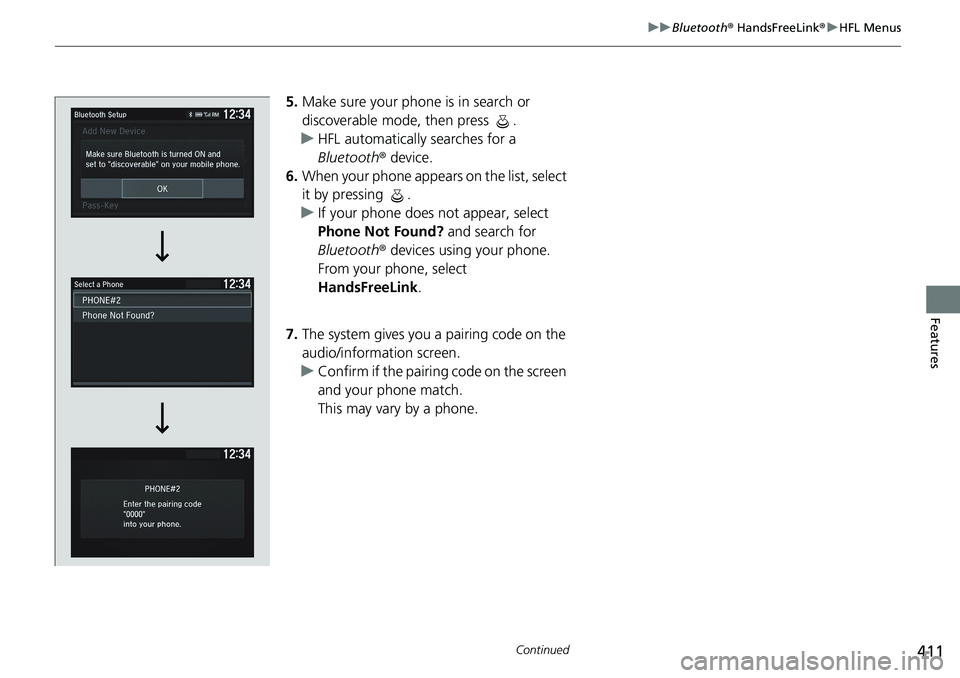 HONDA ACCORD HYBRID 2019 Service Manual 411uu Bluetooth ®  HandsFreeLink ® u HFL Menus
Continued
Features
5. Make sure your phone is in search or 
discoverable mode, then press  .
u HFL automatically searches for a 
Bluetooth ®  device.
