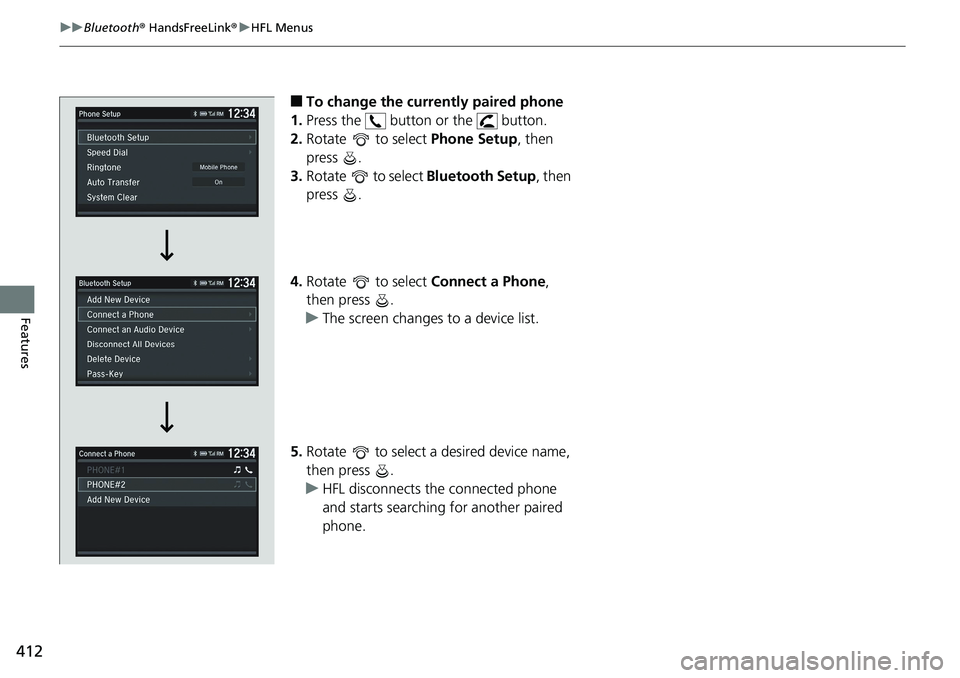 HONDA ACCORD HYBRID 2019 Service Manual 412 uu Bluetooth ®  HandsFreeLink ® u HFL Menus
Features ■ To change the currently paired phone
1. Press the   button or the   button.
2. Rotate  to select  Phone Setup , then 
press .
3. Rotate  