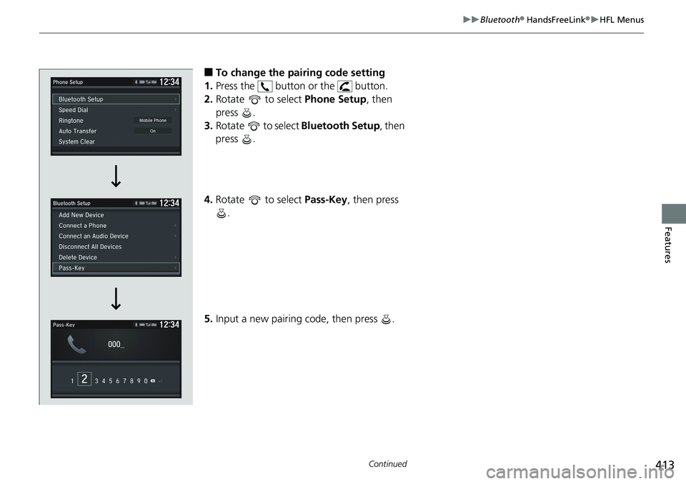HONDA ACCORD HYBRID 2019 Service Manual 413uu Bluetooth ®  HandsFreeLink ® u HFL Menus
Continued
Features
■ To change the pairing code setting 
1. Press the   button or the   button.
2. Rotate   to select  Phone Setup , then 
press .
3.