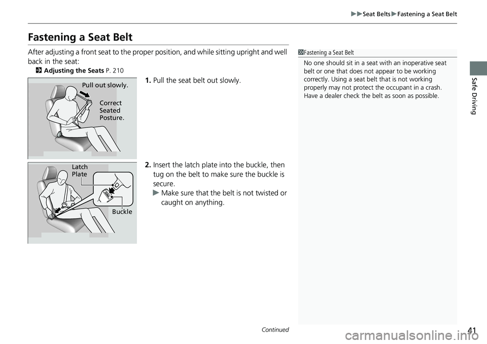 HONDA ACCORD HYBRID 2019 Service Manual 41uu Seat Belts u Fastening a Seat Belt
Continued
Safe Driving
Fastening a Seat Belt After adjusting a front seat to the proper position, and while sitting upright and well
back in the seat: 2 Adjus HONDA ACCORD HYBRID 2019 Service Manual 41uu Seat Belts u Fastening a Seat Belt
Continued
Safe Driving
Fastening a Seat Belt After adjusting a front seat to the proper position, and while sitting upright and well
back in the seat: 2 Adjus