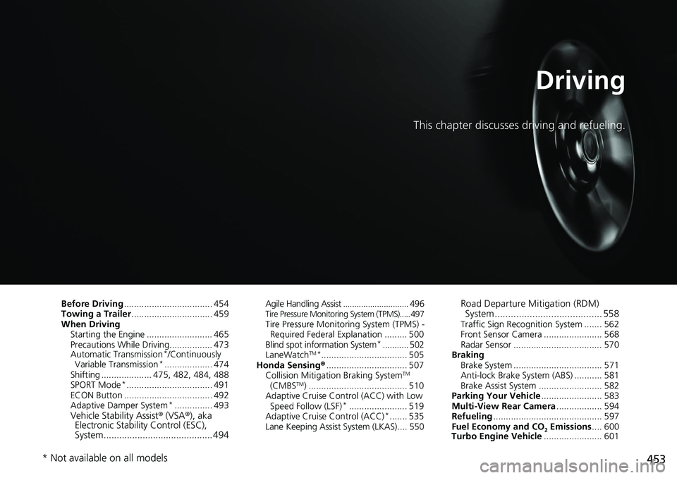 HONDA ACCORD HYBRID 2019 Owners Manual 453Driving This chapter discusses driving and refueling.
Before Driving ................................... 454
Towing a Trailer ................................ 459
When Driving
Starting the Engine . HONDA ACCORD HYBRID 2019 Owners Manual 453Driving This chapter discusses driving and refueling.
Before Driving ................................... 454
Towing a Trailer ................................ 459
When Driving
Starting the Engine .