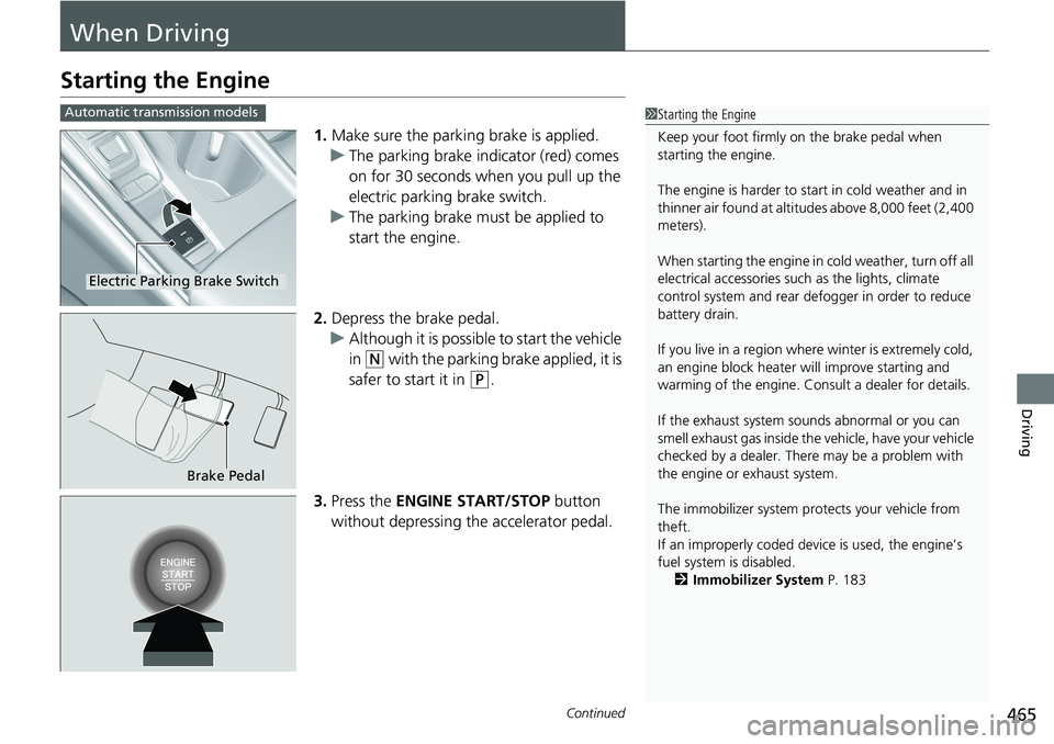 HONDA ACCORD HYBRID 2019 Owners Manual 465Continued
Driving
When DrivingStarting the Engine 1. Make sure the parkin g brake is applied.
u The parking brake indicator (red) comes
on for 30 seconds when you pull up the
electric parking bra HONDA ACCORD HYBRID 2019 Owners Manual 465Continued
Driving
When DrivingStarting the Engine 1. Make sure the parkin g brake is applied.
u The parking brake indicator (red) comes
on for 30 seconds when you pull up the
electric parking bra
