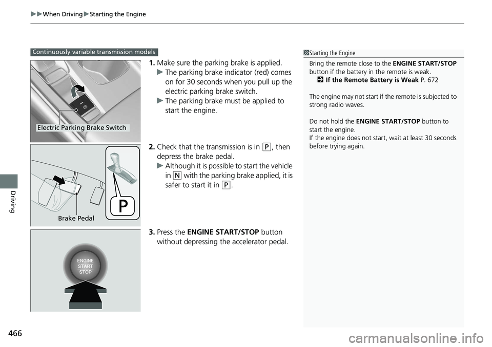 HONDA ACCORD HYBRID 2019 Owners Manual uu When Driving u Starting the Engine
466
Driving 1. Make sure the parking brake is applied.
u The parking brake indicator (red) comes
on for 30 seconds when you pull up the
electric parking brake s HONDA ACCORD HYBRID 2019 Owners Manual uu When Driving u Starting the Engine
466
Driving 1. Make sure the parking brake is applied.
u The parking brake indicator (red) comes
on for 30 seconds when you pull up the
electric parking brake s