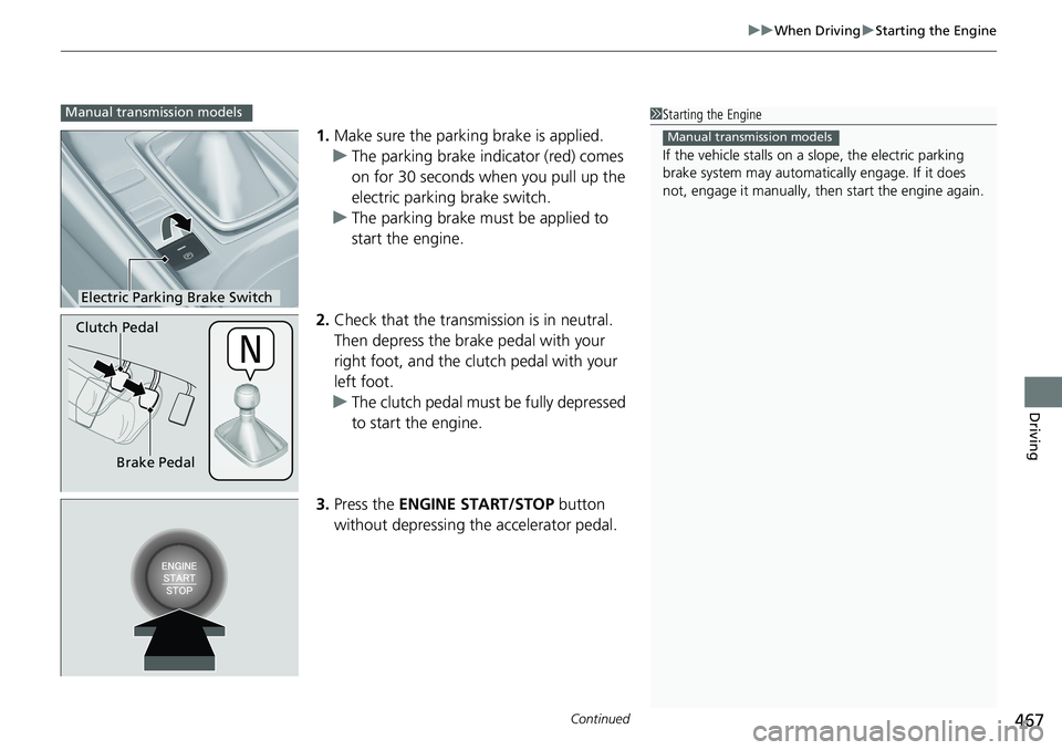 HONDA ACCORD HYBRID 2019 Owners Manual Continued
467uu When Driving u Starting the Engine
Driving
1. Make sure the parkin g brake is applied.
u The parking brake indicator (red) comes
on for 30 seconds when you pull up the
electric parki HONDA ACCORD HYBRID 2019 Owners Manual Continued
467uu When Driving u Starting the Engine
Driving
1. Make sure the parkin g brake is applied.
u The parking brake indicator (red) comes
on for 30 seconds when you pull up the
electric parki