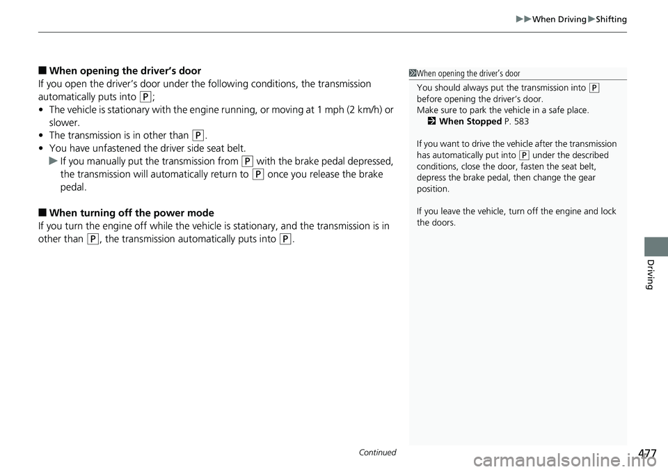 HONDA ACCORD HYBRID 2019 Owners Manual Continued
477 uu When Driving u Shifting
Driving
■ When opening the driver’s door
If you open the driver’s door under the following conditions, the transmission
automatically puts into ( P
;
HONDA ACCORD HYBRID 2019 Owners Manual Continued
477 uu When Driving u Shifting
Driving
■ When opening the driver’s door
If you open the driver’s door under the following conditions, the transmission
automatically puts into ( P
;