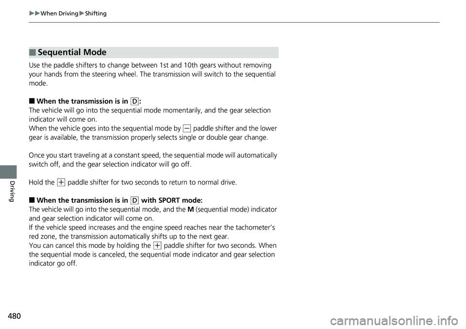 HONDA ACCORD HYBRID 2019 Owners Manual 480 uu When Driving u Shifting
Driving Use the paddle shifters to change between 1st and 10th gears without removing
your hands from the steering wheel. The tr ansmission will switch to the sequenti HONDA ACCORD HYBRID 2019 Owners Manual 480 uu When Driving u Shifting
Driving Use the paddle shifters to change between 1st and 10th gears without removing
your hands from the steering wheel. The tr ansmission will switch to the sequenti