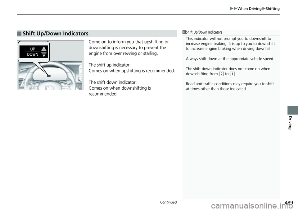 HONDA ACCORD HYBRID 2019 Owners Manual Continued
489 uu When Driving u Shifting
Driving
Come on to inform you that upshifting or
downshifting is necessary to prevent the
engine from over revving or stalling.
The shift up indicator:
Comes HONDA ACCORD HYBRID 2019 Owners Manual Continued
489 uu When Driving u Shifting
Driving
Come on to inform you that upshifting or
downshifting is necessary to prevent the
engine from over revving or stalling.
The shift up indicator:
Comes