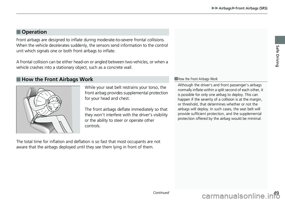 HONDA ACCORD HYBRID 2019 Owners Manual Continued
49 uu Airbags u Front Airbags (SRS)
Safe Driving
Front airbags are designed to inflate durin g moderate-to-severe frontal collisions.
When the vehicle decelerates suddenly, the sensors sen HONDA ACCORD HYBRID 2019 Owners Manual Continued
49 uu Airbags u Front Airbags (SRS)
Safe Driving
Front airbags are designed to inflate durin g moderate-to-severe frontal collisions.
When the vehicle decelerates suddenly, the sensors sen
