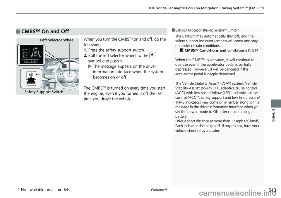 HONDA ACCORD HYBRID 2019 Owners Manual Continued
513uu Honda Sensing ® u Collision Mitigation Braking System TM
(CMBS TM
)
Driving
When you turn the CMBS TM
on and off, do the
following.
1. Press the safety support switch.
2. Roll the HONDA ACCORD HYBRID 2019 Owners Manual Continued
513uu Honda Sensing ® u Collision Mitigation Braking System TM
(CMBS TM
)
Driving
When you turn the CMBS TM
on and off, do the
following.
1. Press the safety support switch.
2. Roll the