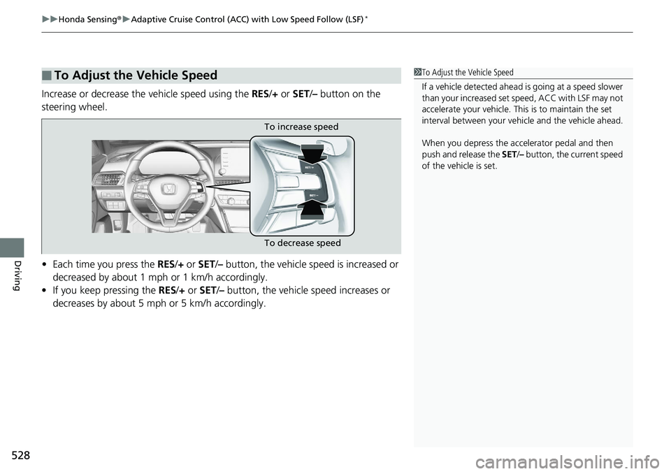 HONDA ACCORD HYBRID 2019 Owners Manual uu Honda Sensing ® u Adaptive Cruise Control (ACC) with Low Speed Follow (LSF) *
528
Driving Increase or decrease the vehicle speed using the RES / + or SET / – button on the
steering wheel.
HONDA ACCORD HYBRID 2019 Owners Manual uu Honda Sensing ® u Adaptive Cruise Control (ACC) with Low Speed Follow (LSF) *
528
Driving Increase or decrease the vehicle speed using the RES / + or SET / – button on the
steering wheel.