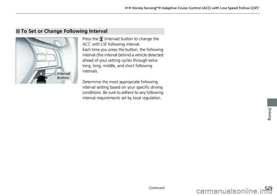 HONDA ACCORD HYBRID 2019  Owners Manual 529uu Honda Sensing ® u Adaptive Cruise Control (ACC) with Low Speed Follow (LSF) *
Continued
Driving
Press the   (Interval) button to change the 
ACC with LSF following interval.
Each time you press