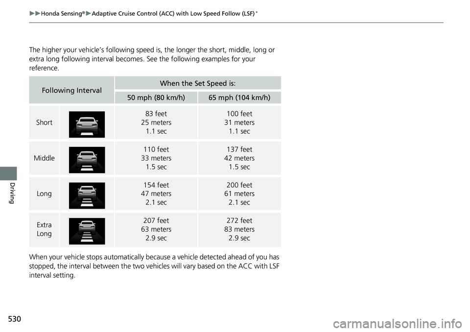 HONDA ACCORD HYBRID 2019  Owners Manual 530 uu Honda Sensing ® u Adaptive Cruise Control (ACC) with Low Speed Follow (LSF) *
Driving The higher your vehicle’s following speed  is, the longer the short, middle, long or 
extra long followi