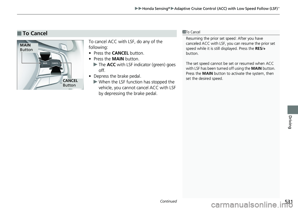HONDA ACCORD HYBRID 2019  Owners Manual Continued
531uu Honda Sensing ® u Adaptive Cruise Control (ACC) with Low Speed Follow (LSF) *
Driving
To cancel ACC with LSF, do any of the 
following:
• Press the  CANCEL  button.
• Press the  M