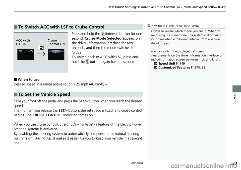 HONDA ACCORD HYBRID 2019  Owners Manual Continued
533uu Honda Sensing ® u Adaptive Cruise Control (ACC) with Low Speed Follow (LSF) *
Driving
Press and hold the   (interval) button for one 
second.  Cruise Mode Selected  appears on 
the dr