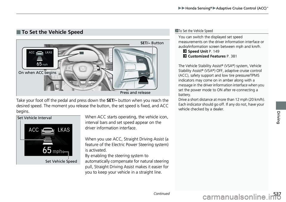 HONDA ACCORD HYBRID 2019  Owners Manual Continued
537uu Honda Sensing ® u Adaptive Cruise Control (ACC) *
Driving
Take your foot off the pedal and press down the  SET / –  button when you reach the 
desired speed. The moment you release 