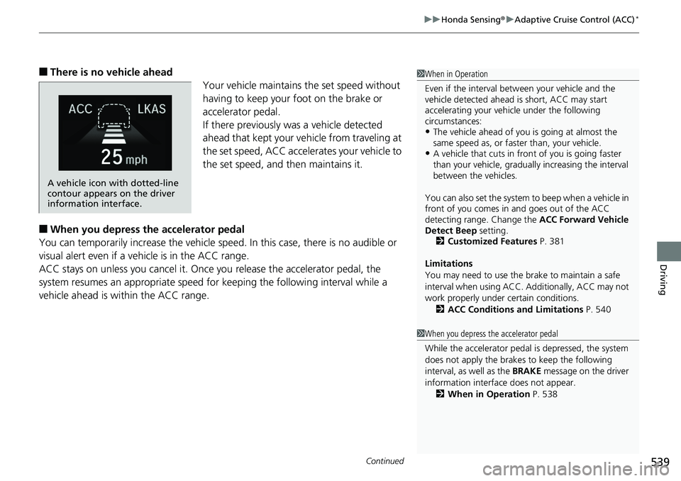 HONDA ACCORD HYBRID 2019 Owners Manual Continued
539uu Honda Sensing ® u Adaptive Cruise Control (ACC) *
Driving
■ There is no vehicle ahead
Your vehicle maintains the set speed without
having to keep your foot on the brake or
acceler HONDA ACCORD HYBRID 2019 Owners Manual Continued
539uu Honda Sensing ® u Adaptive Cruise Control (ACC) *
Driving
■ There is no vehicle ahead
Your vehicle maintains the set speed without
having to keep your foot on the brake or
acceler
