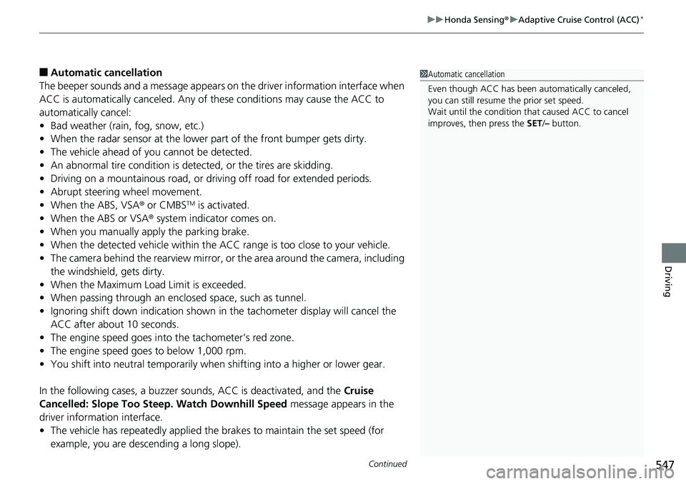 HONDA ACCORD HYBRID 2019 Service Manual Continued
547uu Honda Sensing ® u Adaptive Cruise Control (ACC) *
Driving
■ Automatic ca ncellation
The beeper sounds and a message appears on the driver information interface when
ACC is automati HONDA ACCORD HYBRID 2019 Service Manual Continued
547uu Honda Sensing ® u Adaptive Cruise Control (ACC) *
Driving
■ Automatic ca ncellation
The beeper sounds and a message appears on the driver information interface when
ACC is automati
