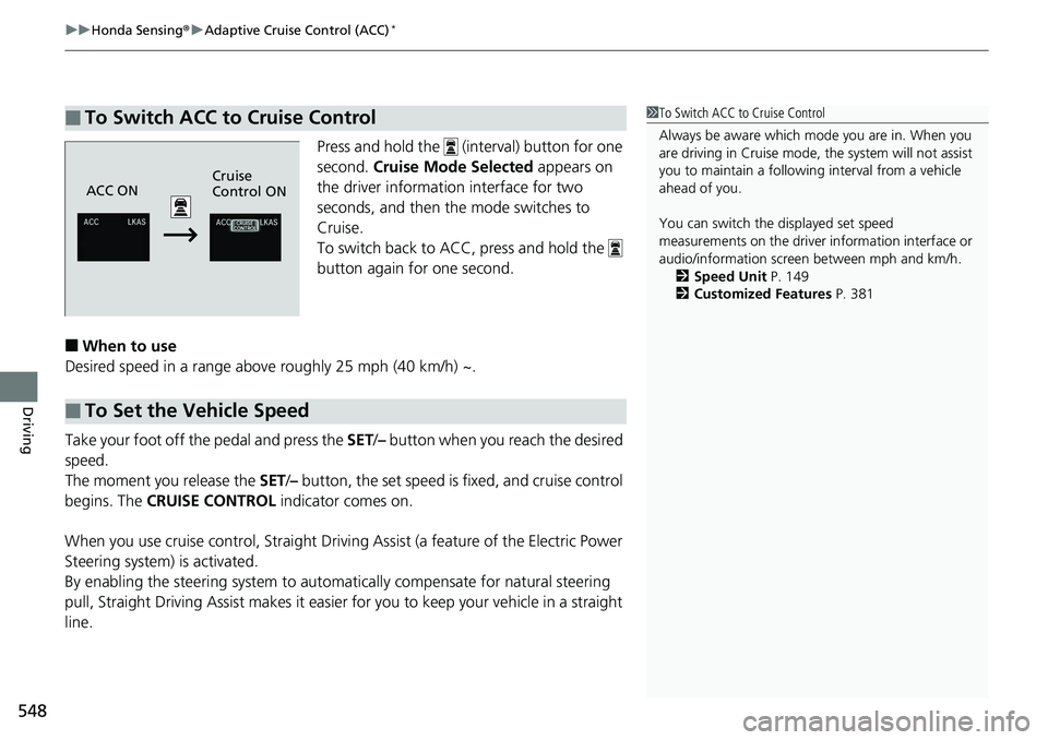 HONDA ACCORD HYBRID 2019 Owners Manual uu Honda Sensing ® u Adaptive Cruise Control (ACC) *
548
Driving Press and hold the (interval) button for one
second. Cruise Mode Selected appears on
the driver information interface for two
s HONDA ACCORD HYBRID 2019 Owners Manual uu Honda Sensing ® u Adaptive Cruise Control (ACC) *
548
Driving Press and hold the (interval) button for one
second. Cruise Mode Selected appears on
the driver information interface for two
s