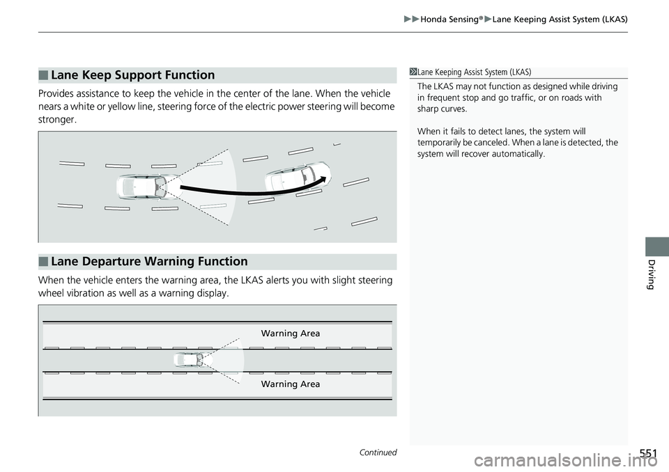 HONDA ACCORD HYBRID 2019  Owners Manual Continued
551uu Honda Sensing ® u Lane Keeping Assist System (LKAS)
Driving
Provides assistance to keep the vehicle in the center of the lane. When the vehicle 
nears a white or yellow line, steering
