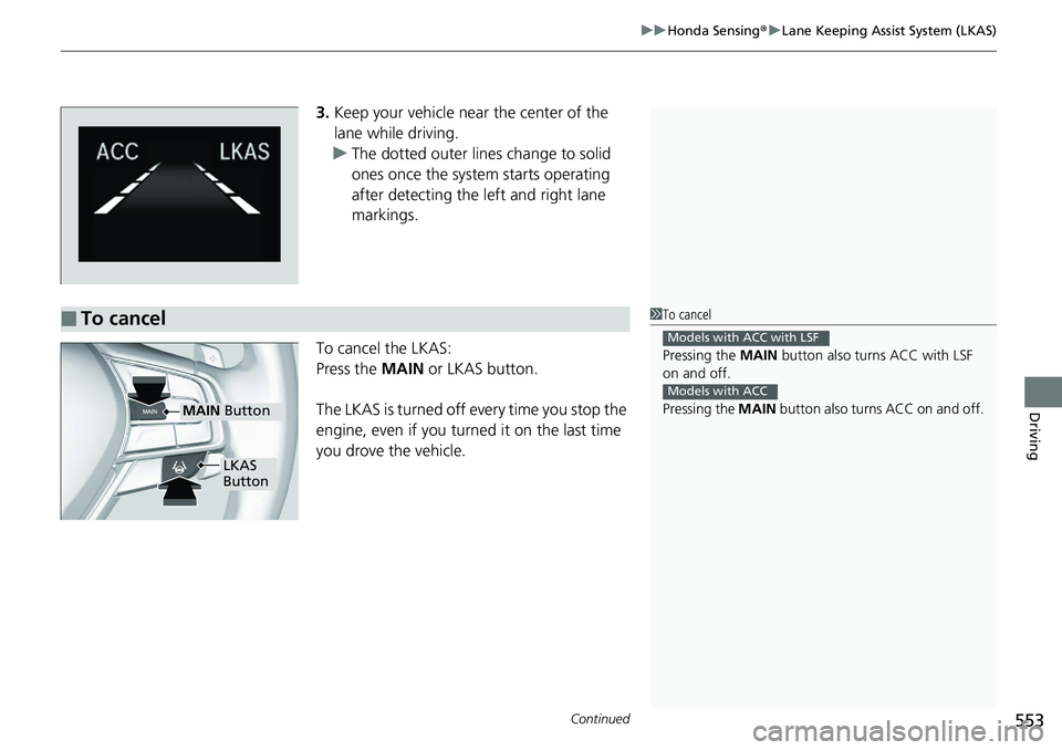 HONDA ACCORD HYBRID 2019  Owners Manual Continued
553uu Honda Sensing ® u Lane Keeping Assist System (LKAS)
Driving
3. Keep your vehicle near the center of the 
lane while driving.
u The dotted outer lines change to solid 
ones once the sy