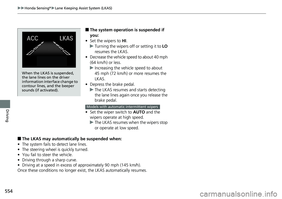 HONDA ACCORD HYBRID 2019  Owners Manual 554 uu Honda Sensing ® u Lane Keeping Assist System (LKAS)
Driving ■ The system operation is suspended if 
you:
• Set the wipers to  HI .
u Turning the wipers off or setting it to  LO  
resumes t