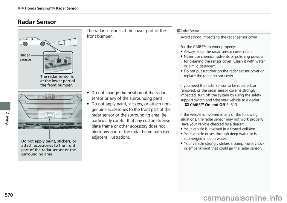 HONDA ACCORD HYBRID 2019 Service Manual 570 uu Honda Sensing ® u Radar Sensor
Driving Radar Sensor The radar sensor is at the lower part of the
front bumper.
• Do not change the position of the radar
sensor or any of the surrounding pa HONDA ACCORD HYBRID 2019 Service Manual 570 uu Honda Sensing ® u Radar Sensor
Driving Radar Sensor The radar sensor is at the lower part of the
front bumper.
• Do not change the position of the radar
sensor or any of the surrounding pa