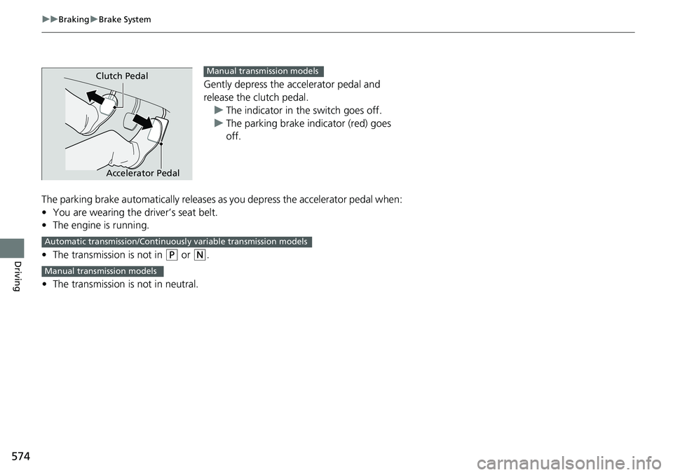 HONDA ACCORD HYBRID 2019 Owners Manual 574 uu Braking u Brake System
Driving Gently depress the accelerator pedal and
release the clutch pedal.
u The indicator in the switch goes off.
u The parking brake indicator (red) goes
off.
The par HONDA ACCORD HYBRID 2019 Owners Manual 574 uu Braking u Brake System
Driving Gently depress the accelerator pedal and
release the clutch pedal.
u The indicator in the switch goes off.
u The parking brake indicator (red) goes
off.
The par