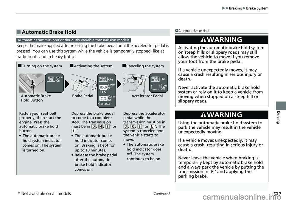 HONDA ACCORD HYBRID 2019 Owners Manual Continued
577 uu Braking u Brake System
Driving
Keeps the brake applied after releasing the brake pedal until the accelerator pedal is
pressed. You can use this system while th e vehicle is temporar HONDA ACCORD HYBRID 2019 Owners Manual Continued
577 uu Braking u Brake System
Driving
Keeps the brake applied after releasing the brake pedal until the accelerator pedal is
pressed. You can use this system while th e vehicle is temporar