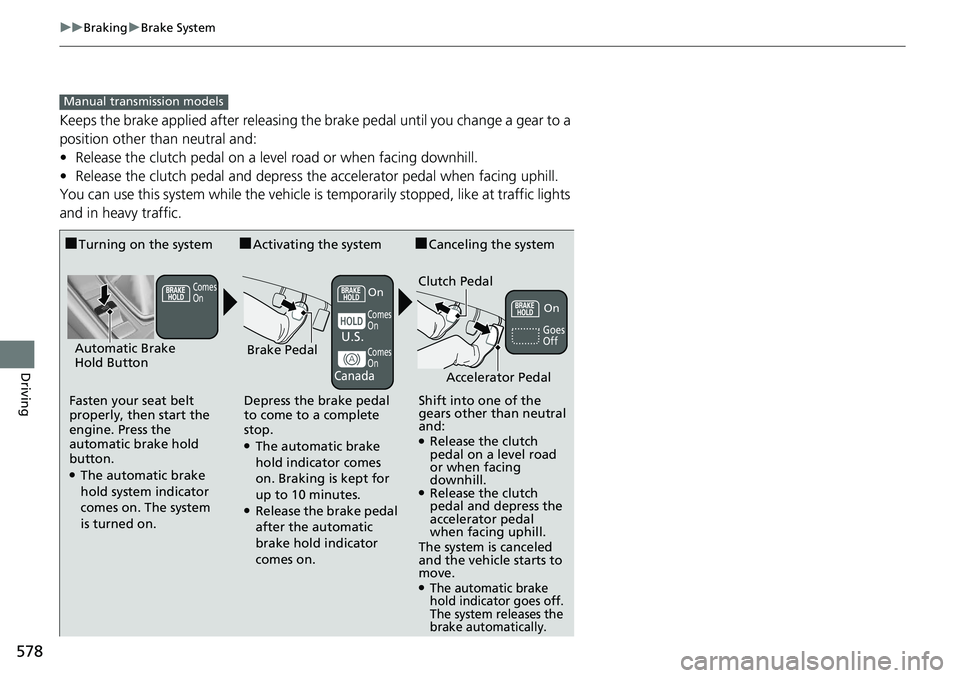 HONDA ACCORD HYBRID 2019 Owners Manual 578 uu Braking u Brake System
Driving Keeps the brake applied after releasing the brake pedal until you change a gear to a
position other than neutral and:
• Release the clutch pedal on a level ro HONDA ACCORD HYBRID 2019 Owners Manual 578 uu Braking u Brake System
Driving Keeps the brake applied after releasing the brake pedal until you change a gear to a
position other than neutral and:
• Release the clutch pedal on a level ro