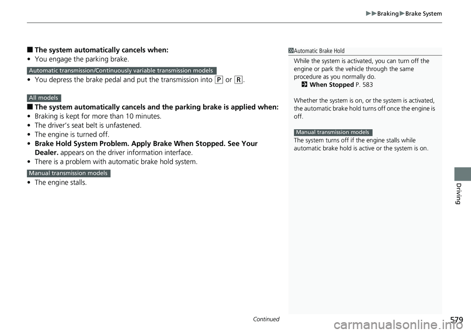 HONDA ACCORD HYBRID 2019 Owners Manual Continued
579 uu Braking u Brake System
Driving
■ The system automatically cancels when:
• You engage the parking brake.
• You depress the brake pedal a nd put the transmission into ( P
or ( HONDA ACCORD HYBRID 2019 Owners Manual Continued
579 uu Braking u Brake System
Driving
■ The system automatically cancels when:
• You engage the parking brake.
• You depress the brake pedal a nd put the transmission into ( P
or (