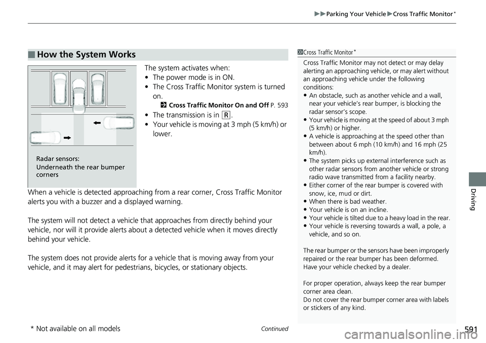 HONDA ACCORD HYBRID 2019 Workshop Manual Continued
591uu Parking Your Vehicle u Cross Traffic Monitor *
Driving
The system activates when:
• The power mode is in ON.
• The Cross Traffic Monitor system is turned
on. 2 Cross Traffic Monit HONDA ACCORD HYBRID 2019 Workshop Manual Continued
591uu Parking Your Vehicle u Cross Traffic Monitor *
Driving
The system activates when:
• The power mode is in ON.
• The Cross Traffic Monitor system is turned
on. 2 Cross Traffic Monit