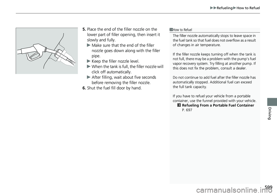 HONDA ACCORD HYBRID 2019 Owners Manual 599 uu Refueling u How to Refuel
Driving
5. Place the end of the filler nozzle on the
lower part of filler opening, then insert it
slowly and fully.
u Make sure that the end of the filler
nozzle go HONDA ACCORD HYBRID 2019 Owners Manual 599 uu Refueling u How to Refuel
Driving
5. Place the end of the filler nozzle on the
lower part of filler opening, then insert it
slowly and fully.
u Make sure that the end of the filler
nozzle go