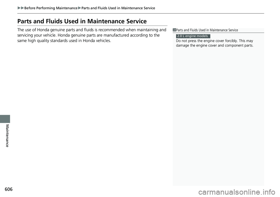 HONDA ACCORD HYBRID 2019 Owners Manual 606 uu Before Performing Maintenance u Parts and Fluids Used in Maintenance Service
Maintenance Parts and Fluids Used in Maintenance Service The use of Honda genuine parts and fluids is recommended wh HONDA ACCORD HYBRID 2019 Owners Manual 606 uu Before Performing Maintenance u Parts and Fluids Used in Maintenance Service
Maintenance Parts and Fluids Used in Maintenance Service The use of Honda genuine parts and fluids is recommended wh