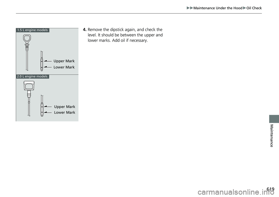 HONDA ACCORD HYBRID 2019 Owners Manual 619uu Maintenance Under the Hood u Oil Check
Maintenance
4. Remove the dipstick again, and check the
level. It should be between the upper and
lower marks. Add oil if necessary.1.5 L engine models
2 HONDA ACCORD HYBRID 2019 Owners Manual 619uu Maintenance Under the Hood u Oil Check
Maintenance
4. Remove the dipstick again, and check the
level. It should be between the upper and
lower marks. Add oil if necessary.1.5 L engine models
2